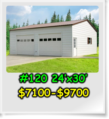 #120 24’x30’ $7100-$9700