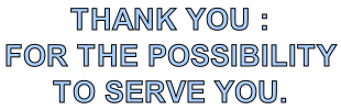 THANK YOU : FOR THE POSSIBILITY  TO SERVE YOU.